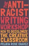 The Anti-racist Writing Workshop: How to Decolonize the Creative Classroom [Book]