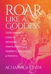 Roar Like a Goddess: Every Woman's Guide to Becoming Unapologetically Powerful, Prosperous, and Peaceful [eBook]