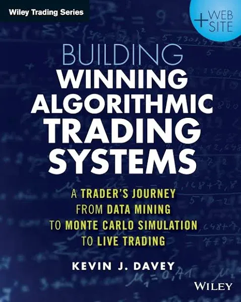 Building Winning Algorithmic Trading Systems: A Trader's Journey From Data Mining to Monte Carlo Simulation to Live Trading