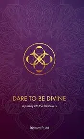 Dare to be Divine: A Journey Into the Miraculous