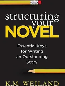 Structuring Your Novel: Essential Keys for Writing an Outstanding Story: 4 (Helping Writers Become Authors)