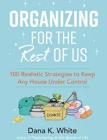 Organizing for the Rest of Us: 100 Realistic Strategies to Keep Any House Under Control