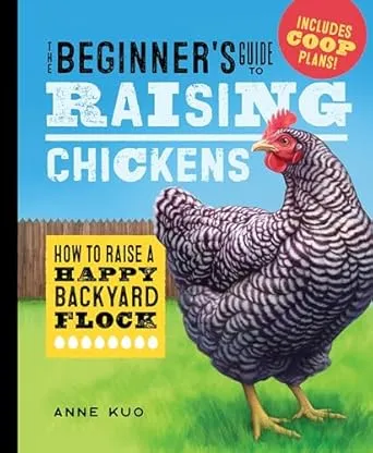 The Beginner's Guide to Raising Chickens: How to Raise a Happy Backyard Flock