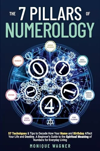 The 7 Pillars of Numerology: 57 Techniques & Tips to Decode How Your Name and Birthday Affect Your Life and Destiny. A Beginner’s Guide to the Spiritual Meaning of Numbers for Everyday Living