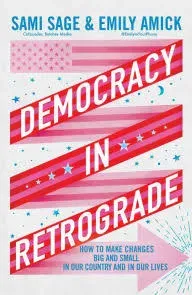 Democracy in Retrograde: How to Make Changes Big and Small in Our Country and in Our Lives