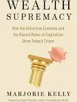 Wealth Supremacy: How the Extractive Economy and the Biased Rules of Capitalism Drive Today's Crises