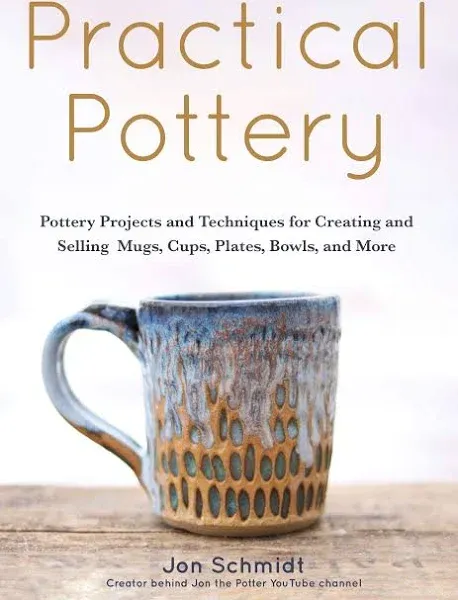 Practical Pottery: 40 Pottery Projects for Creating and Selling Mugs, Cups, Plates, Bowls, and More (Pottery & Ceramics Sculpting Techniques)