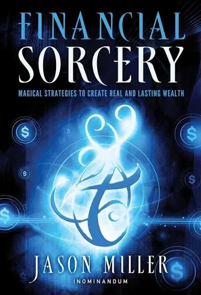 Financial Sorcery: Magical Strategies to Create Real and Lasting Wealth