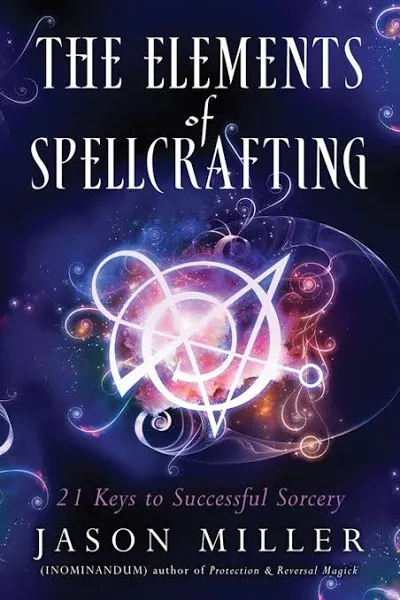 The Elements of Spellcrafting: 21 Keys to Successful Sorcery [Book]