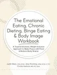 The Emotional Eating, Chronic Dieting, Binge Eating & Body Image Workbook