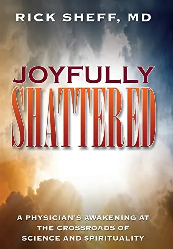 Joyfully Shattered : A Physician&#039;s Awakening at the Crossroads of