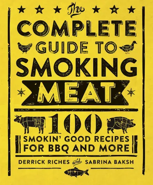 The Complete Guide to Smoking Meat: 100 Smokin&apos; Good Recipes for BBQ and More