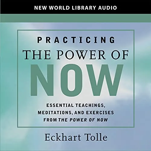 Practicing The Power of Now: Essential Teachings, Meditations, and Exercises