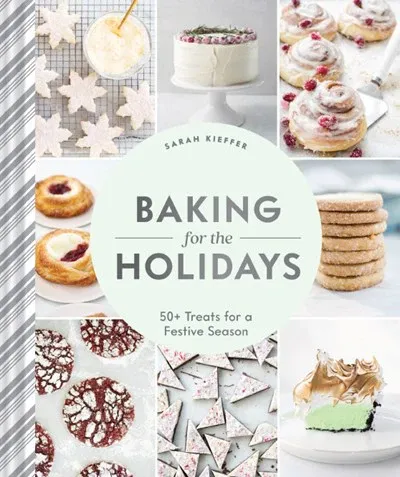 Baking for the Holidays: 50+ Treats for a Festive Season [Book]