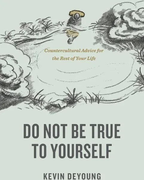 Do Not Be True to Yourself: Countercultural Advice for the Rest of Your Life