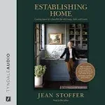 Establishing Home : Creating Space for a Beautiful Life with Family, Faith, and Friends