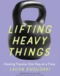 Lifting Heavy Things: Healing Trauma One Rep at a Time [Book]