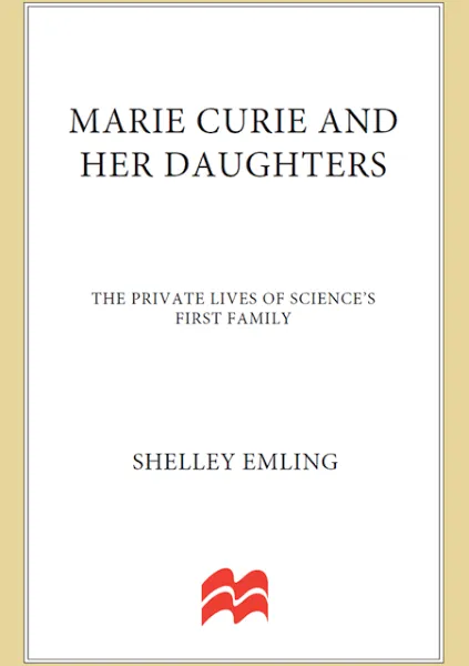 Marie Curie and Her Daughters: The Private Lives of Science's First Family