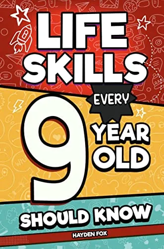 Life Skills Every 9 Year Old Should Know: An Essential Handbook for 9 Year Old Boys and Girls to Unlock Their Secret Superpowers and Succeed in All Areas of Life