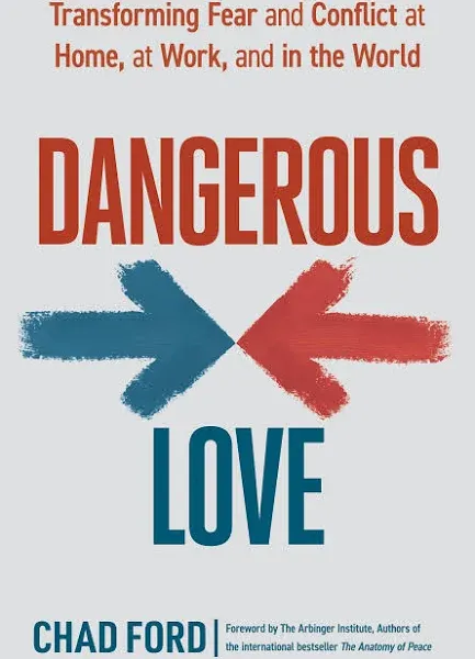 Dangerous Love: Transforming Fear and Conflict at Home at Work and in the World