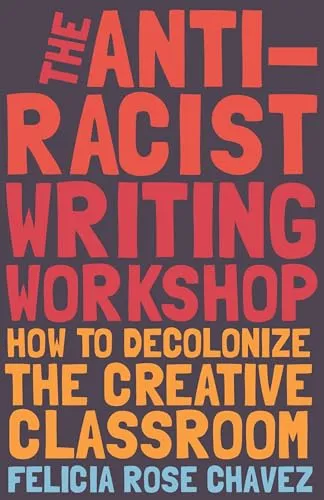 The Anti-racist Writing Workshop: How to Decolonize the Creative Classroom [Book]