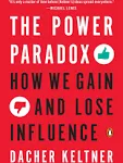 The Power Paradox: How We Gain and Lose Influence [Book]