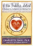 If the Buddha Dated: A Handbook for Finding Love on a Spiritual Path [Book]