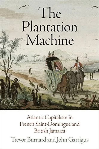 The Plantation Machine: Atlantic Capitalism in French Saint-Domingue and British