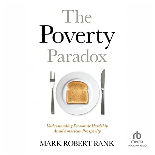 The Poverty Paradox: Understanding Economic Hardship Amid American Prosperity Book