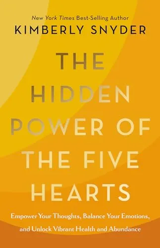 The Hidden Power of the Five Hearts: Empower Your Thoughts, Balance Your: New