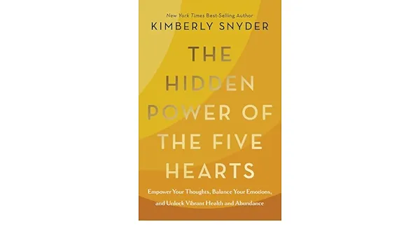 The Hidden Power of the Five Hearts: Empower Your Thoughts, Balance Your Emotions, and Unlock Vibrant Health and Abundance