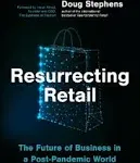 Resurrecting Retail: The Future of Business in a Post-Pandemic World [Book]