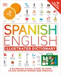 Spanish English Illustrated Dictionary: A Bilingual Visual Guide to Over 10,000 Spanish Words and Phrases [Book]