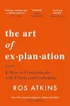 The Art of Explanation: How to Communicate with Clarity and Confidence [Book]