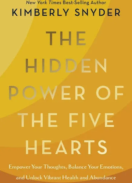 The Hidden Power of the Five Hearts: Empower Your Thoughts, Balance Your Emotions, and Unlock Vibrant Health and Abundance