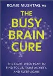 The Busy Brain Cure: The Eight-Week Plan to Find Focus, Tame Anxiety, and Sleep Again [eBook]