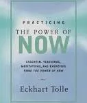 Practicing The Power of Now: Essential Teachings, Meditations, and Exercises