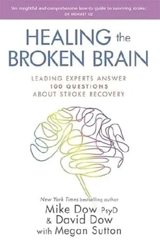 Healing the Broken Brain: Leading Experts Answer 100 Questions about Stroke Recovery