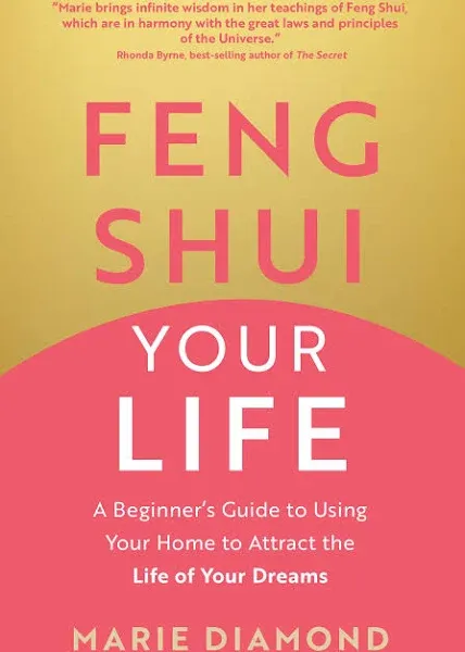 Feng Shui Your Life: A Beginner’s Guide to Using Your Home to Attract the Life of Your Dreams