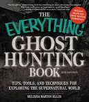 The Everything Ghost Hunting Book: Tips, Tools, and Techniques for Exploring the Supernatural World [Book]