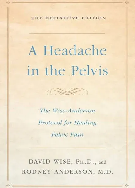 A Headache in the Pelvis: The Wise-Anderson Protocol for Healing Pelvic Pain: The ...