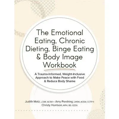 The Emotional Eating, Chronic Dieting, Binge Eating & Body Image Workbook