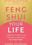 Feng Shui Your Life: A Beginner’s Guide to Using Your Home to Attract the Life of Your Dreams [Book]