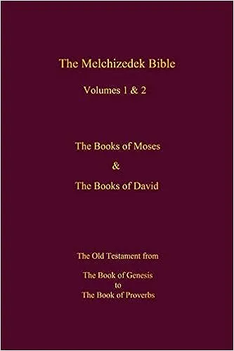 The Melchizedek Bible, Volumes 1& 2 The Books of Moses and David: The Book of Genesis to the Book of Proverbs 