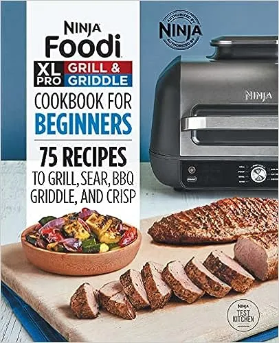 Ninja Foodi XL Pro Grill & Griddle Cookbook for Beginners: 75 Recipes to Grill, Sear, BBQ, Griddle, and Crisp [Book]