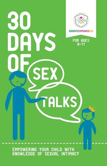 30 Days of Sex Talks for Ages 8-11: Empowering Your Child with Knowledge of Sexual Intimacy: 2nd Edition (30 Days of Sex Talks from Educate and Empower Kids)