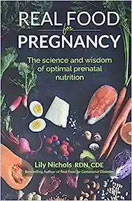 Real Food for Pregnancy: The Science and Wisdom of Optimal Prenatal Nutrition 