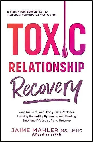 Toxic Relationship Recovery: Your Guide to Identifying Toxic Partners, Leaving ...