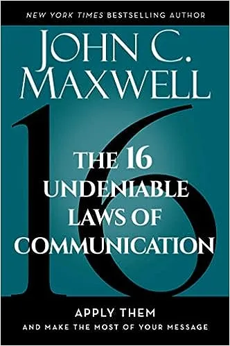 The 16 Undeniable Laws of Communication: Apply Them and Make the Most of Your Message