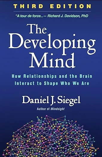 The Developing Mind, Third Edition: How Relationships and the Brain Interact to Shape Who We Are 